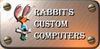 Rabbit's Custom Computers!